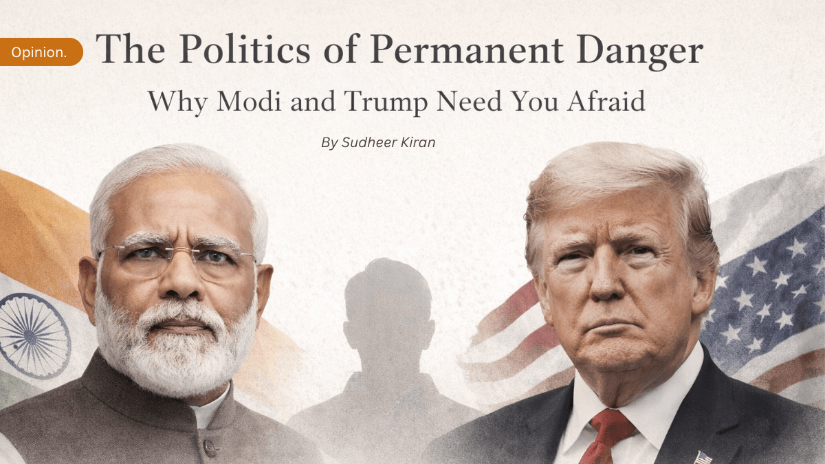 The Politics of Permanent Danger - Why Modi and Trump Need You Afraid